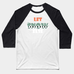 Let it snow somewhere else Baseball T-Shirt